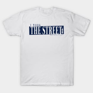 I work the Street ( Main Street ) T-Shirt